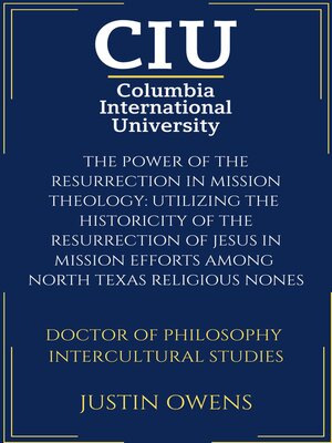 cover image of THE POWER OF THE RESURRECTION IN MISSION THEOLOGY: UTILIZING THE  HISTORICITY OF THE RESURRECTION OF JESUS IN MISSION EFFORTS AMONG  NORTH TEXAS RELIGIOUS NONES